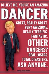 Funny Trump Journal - Believe Me. You're An Amazing Dancer Great, Really Great. Very Awesome. Fantastic. Other Dancers Total Disasters. Ask Anyone.