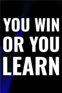 You Win Or You Learn