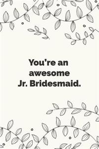 You're an awesome Jr. Bridesmaid