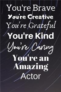 You're Brave You're Creative You're Grateful You're Kind You're Caring You're An Amazing Actor