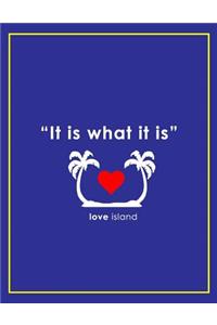 It Is What It Is - Love Island Notebook