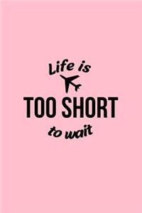 Life is too short to wait