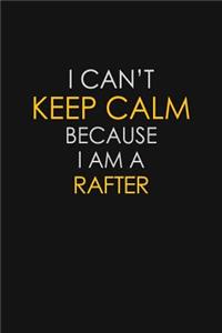 I Can't Keep Calm Because I Am A Rafter