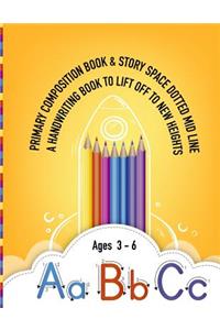 Primary Composition Book & Story Space Dotted Lid Line A Handwriting Book to Lift Off to New Heights Ages 3-6 ABC