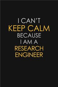 I Can't Keep Calm Because I Am A Research Engineer