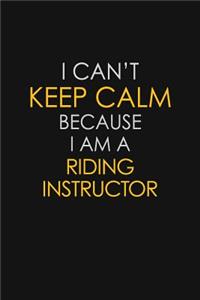 I Can't Keep Calm Because I Am A Riding Instructor