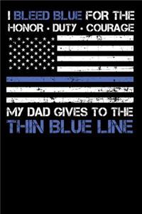 I Bleed Blue for the honor, duty, courage my Dad gives to the Thin Blue Line.: Law Enforcement Police family Pride - 100 page 6 x 9 Weekly journal to jot down your ideas and notes