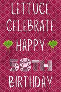 Lettuce Celebrate Happy 58th Birthday