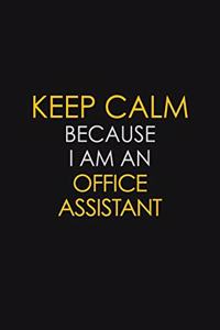 Keep Calm Because I Am An Office Assistant