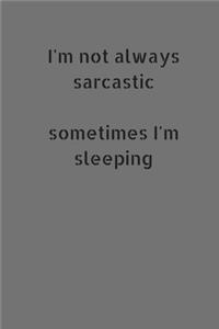 I'm Not Always Sarcastic. Sometimes I'm Sleeping