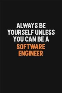Always Be Yourself Unless You Can Be A software engineer