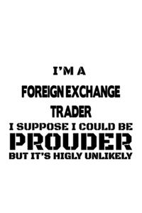 I'm A Foreign Exchange Trader I Suppose I Could Be Prouder But It's Highly Unlikely