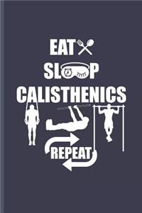 Eat Sleep Calisthenics Repeat: For Training Log and Diary Journal for Gym Lover (6x9) Lined Notebook to Write in