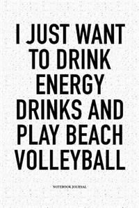 I Just Want to Drink Energy Drinks and Play Beach Volleyball