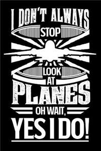 I Don't Always Stop and Look at Planes Oh Wait Yes I Do