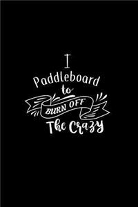 I Paddleboard To Burn Off The Crazy
