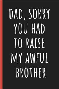 Dad, Sorry you had to raise my awful brother