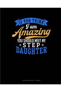 If You Think I Am Amazing You Should Meet My Step Daughter