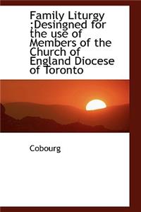 Family Liturgy;desingned for the Use of Members of the Church of England Diocese of Toronto