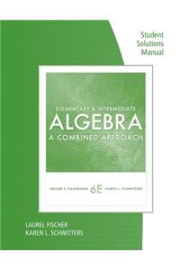 Student Solutions Manual for Kaufmann/Schwitters' Elementary & Intermediate Algebra: A Combined Approach