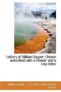 Letters of William Cowper: Chosen and Edited with a Memoir and a Few Notes