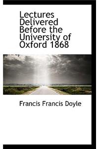 Lectures Delivered Before the University of Oxford 1868