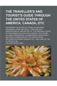 The Traveller's and Tourist's Guide Through the United States of America, Canada, Etc; Containing the Routes of Travel by Railroad, Steamboat, Stage and Canal, Together with Descriptions Of, and Routes To, the Principal Places of Fashionable and He