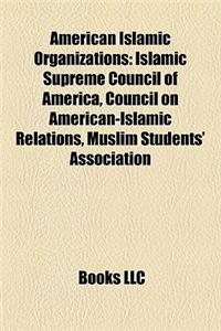 American Islamic Organizations: Islamic Supreme Council of America, Council on American-Islamic Relations, Muslim Students' Association