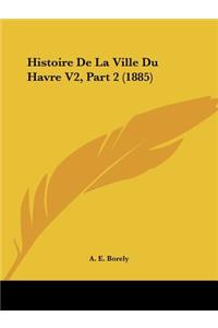 Histoire De La Ville Du Havre V2, Part 2 (1885)