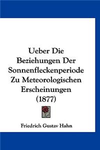 Ueber Die Beziehungen Der Sonnenfleckenperiode Zu Meteorologischen Erscheinungen (1877)
