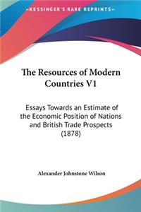 The Resources of Modern Countries V1: Essays Towards an Estimate of the Economic Position of Nations and British Trade Prospects (1878)