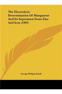 The Electrolytic Determination of Manganese and Its Seperation from Zinc and Iron (1903)