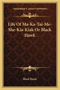 Life of Ma-Ka-Tai-Me-She-Kia-Kiak or Black Hawk