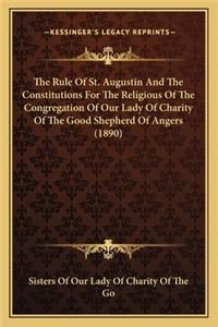 Rule of St. Augustin and the Constitutions for the Religious of the Congregation of Our Lady of Charity of the Good Shepherd of Angers (1890)