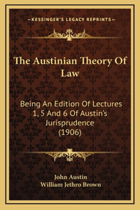 The Austinian Theory of Law: Being an Edition of Lectures 1, 5 and 6 of Austin's Jurisprudence (1906)