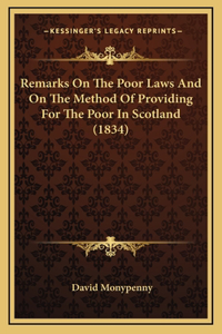 Remarks On The Poor Laws And On The Method Of Providing For The Poor In Scotland (1834)