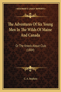 Adventures Of Six Young Men In The Wilds Of Maine And Canada