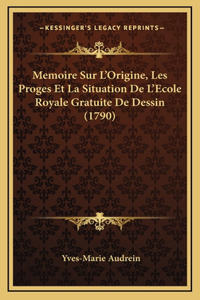 Memoire Sur L'Origine, Les Proges Et La Situation De L'Ecole Royale Gratuite De Dessin (1790)