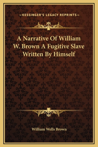 A Narrative Of William W. Brown A Fugitive Slave Written By Himself