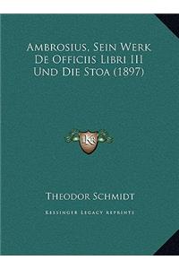 Ambrosius, Sein Werk De Officiis Libri III Und Die Stoa (1897)