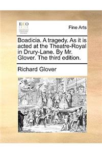 Boadicia. a Tragedy. as It Is Acted at the Theatre-Royal in Drury-Lane. by Mr. Glover. the Third Edition.