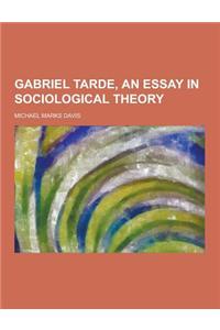 Gabriel Tarde, an Essay in Sociological Theory