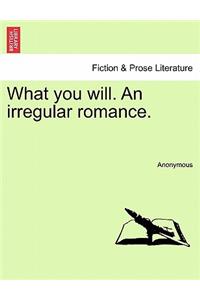 What You Will. an Irregular Romance.
