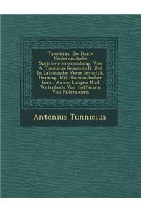 Tunnicius. Die Lteste Niederdeutsche Sprichw Rtersammlung, Von A. Tunnicus Gesammelt Und in Lateinische Verse Bersetzt, Herausg. Mit Hochdeutscher Bers., Anmerkungen Und W Rterbuch Von Hoffmann Von Fallersleben
