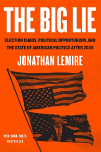 Big Lie: Election Chaos, Political Opportunism, and the State of American Politics After 2020