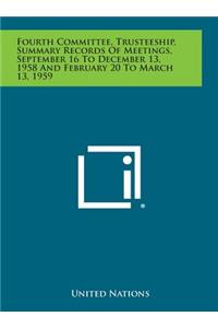 Fourth Committee, Trusteeship, Summary Records of Meetings, September 16 to December 13, 1958 and February 20 to March 13, 1959