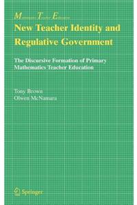 New Teacher Identity and Regulative Government: The Discursive Formation of Primary Mathematics Teacher Education