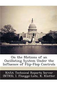 On the Motions of an Oscillating System Under the Influence of Flip-Flop Controls