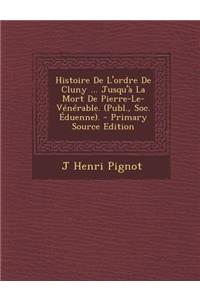 Histoire de L'Ordre de Cluny ... Jusqu'a La Mort de Pierre-Le-Venerable. (Publ., Soc. Eduenne).