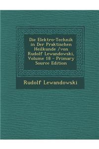 Die Elektro-Technik in Der Praktischen Heilkunde /Von Rudolf Lewandowski, Volume 18